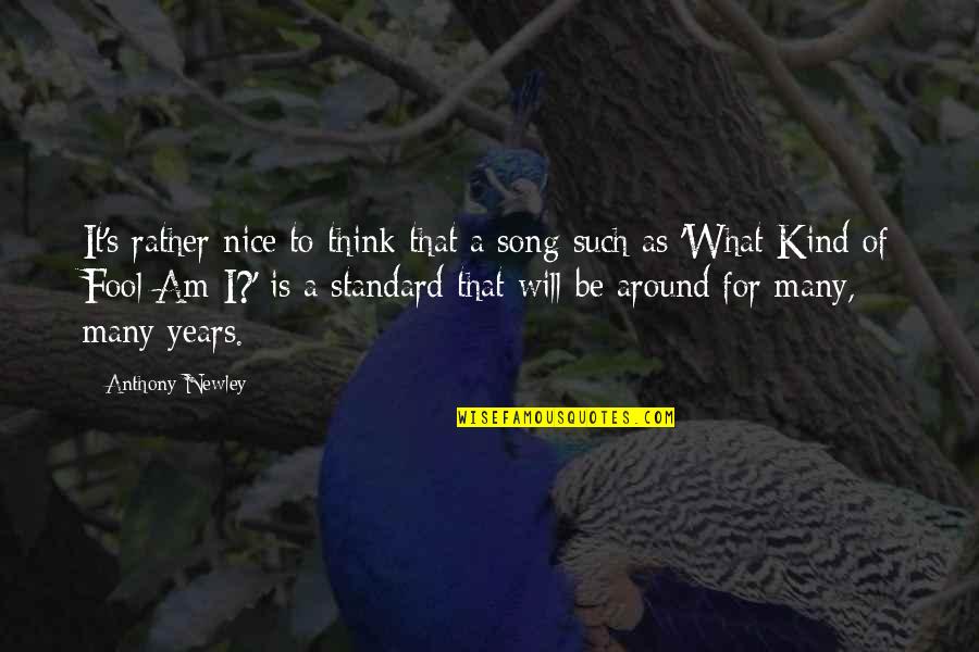 What A Fool I Am Quotes By Anthony Newley: It's rather nice to think that a song What A Fool I Am Quotes By Anthony Newley: It's rather nice to think that a song
