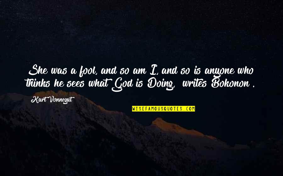 What A Fool I Am Quotes By Kurt Vonnegut: She was a fool, and so am I,