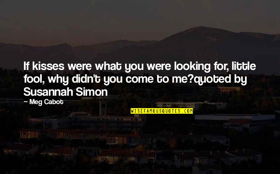 What A Fool I Am Quotes By Meg Cabot: If kisses were what you were looking for,