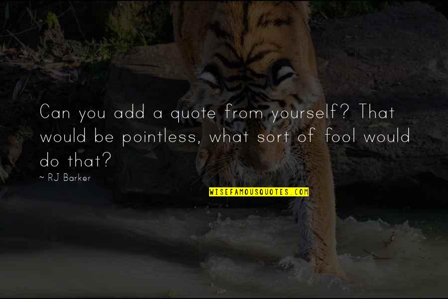 What A Fool I Am Quotes By RJ Barker: Can you add a quote from yourself? That