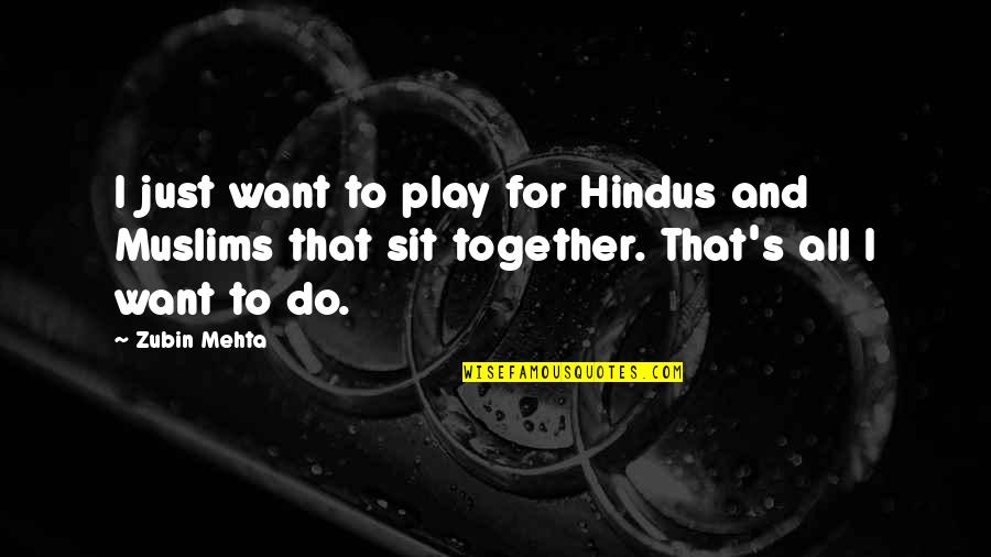 What A Girl Needs From A Man Quotes By Zubin Mehta: I just want to play for Hindus and What A Girl Needs From A Man Quotes By Zubin Mehta: I just want to play for Hindus and