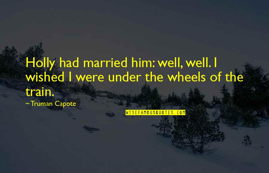 What A Girl Wants From A Man Quotes By Truman Capote: Holly had married him: well, well. I wished