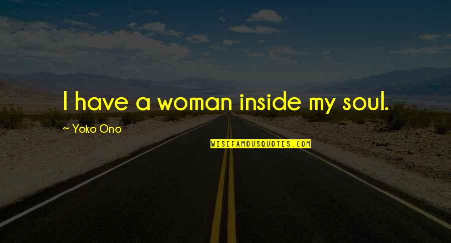 What A Girl Wants From A Man Quotes By Yoko Ono: I have a woman inside my soul.