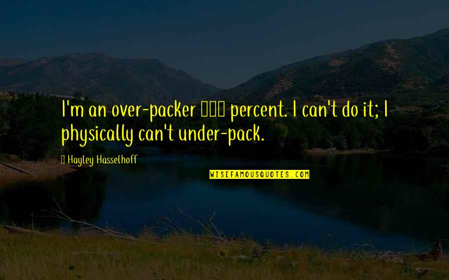 What A Girl Wants Quotes By Hayley Hasselhoff: I'm an over-packer 100 percent. I can't do What A Girl Wants Quotes By Hayley Hasselhoff: I'm an over-packer 100 percent. I can't do