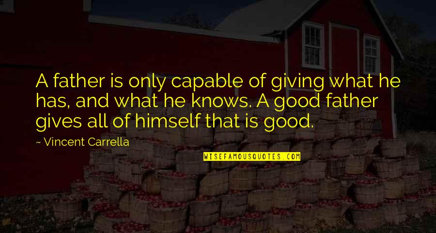 What A Good Father Is Quotes By Vincent Carrella: A father is only capable of giving what