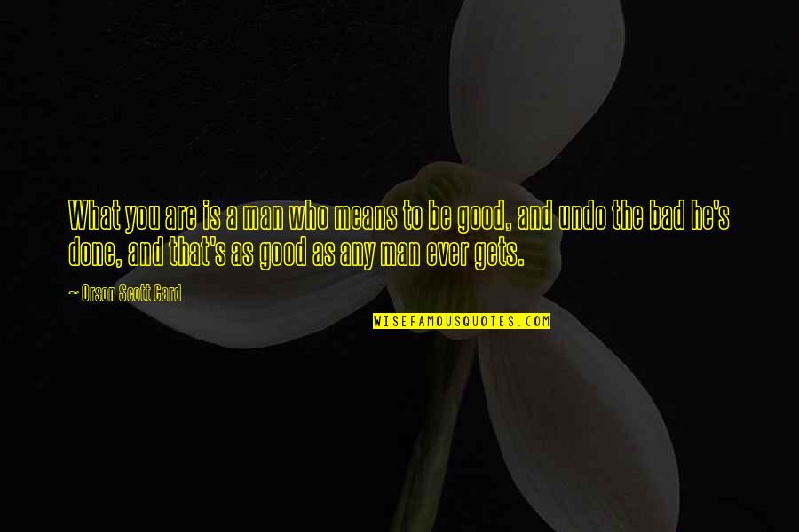 What A Good Man Is Quotes By Orson Scott Card: What you are is a man who means