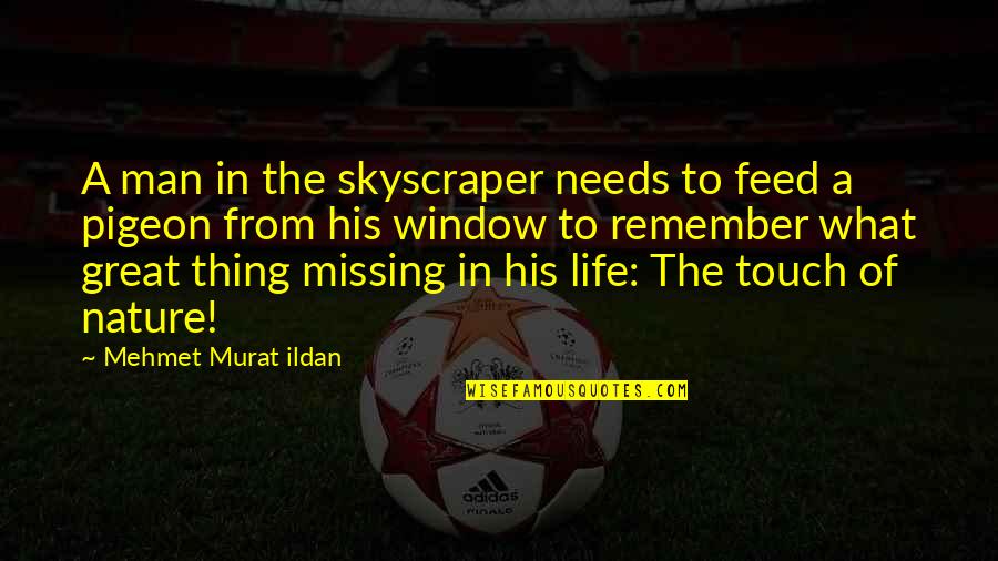 What A Great Man Quotes By Mehmet Murat Ildan: A man in the skyscraper needs to feed What A Great Man Quotes By Mehmet Murat Ildan: A man in the skyscraper needs to feed