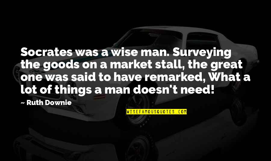 What A Great Man Quotes By Ruth Downie: Socrates was a wise man. Surveying the goods What A Great Man Quotes By Ruth Downie: Socrates was a wise man. Surveying the goods