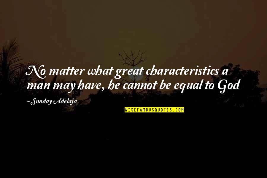 What A Great Man Quotes By Sunday Adelaja: No matter what great characteristics a man may