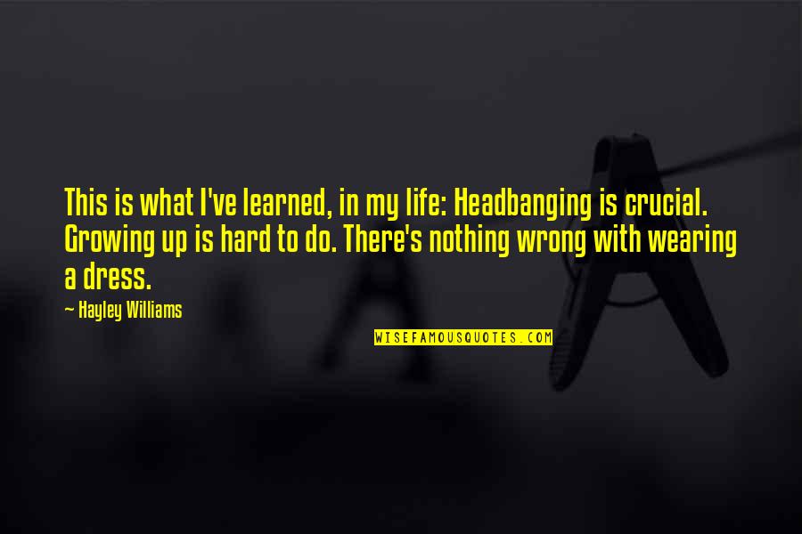 What A Hard Life Quotes By Hayley Williams: This is what I've learned, in my life: