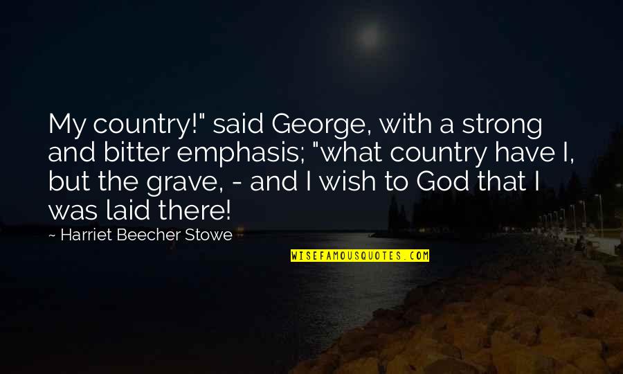 What A Kiss Means Quotes By Harriet Beecher Stowe: My country!" said George, with a strong and