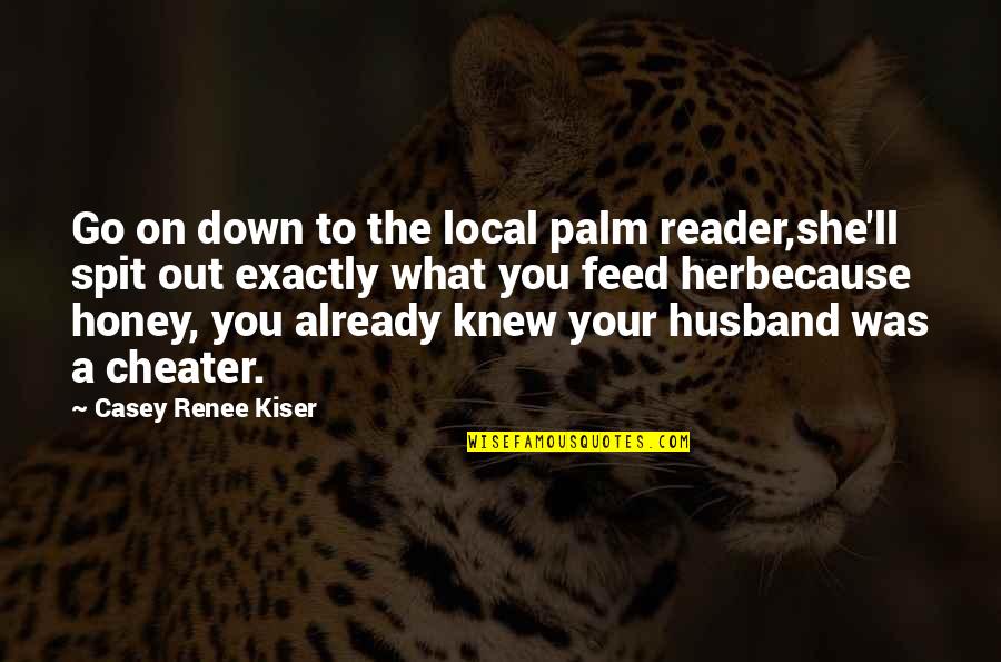 What A Life Quotes By Casey Renee Kiser: Go on down to the local palm reader,she'll What A Life Quotes By Casey Renee Kiser: Go on down to the local palm reader,she'll