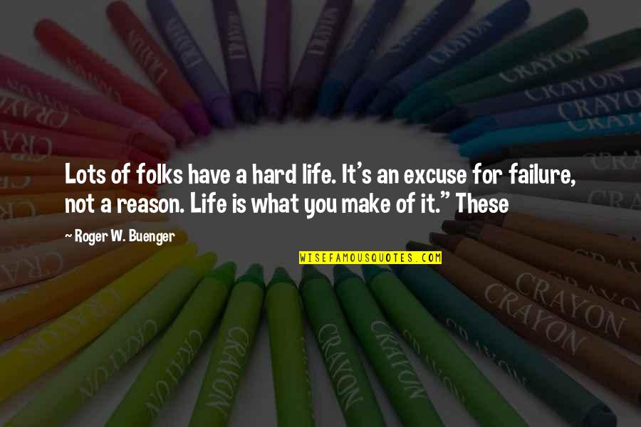 What A Life Quotes By Roger W. Buenger: Lots of folks have a hard life. It's What A Life Quotes By Roger W. Buenger: Lots of folks have a hard life. It's