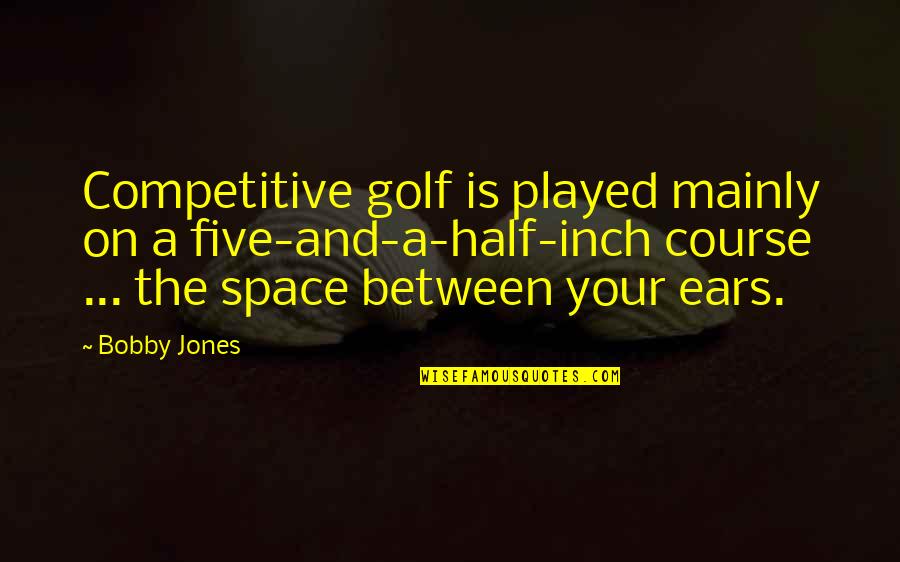 What A Lucky Man Quotes By Bobby Jones: Competitive golf is played mainly on a five-and-a-half-inch What A Lucky Man Quotes By Bobby Jones: Competitive golf is played mainly on a five-and-a-half-inch