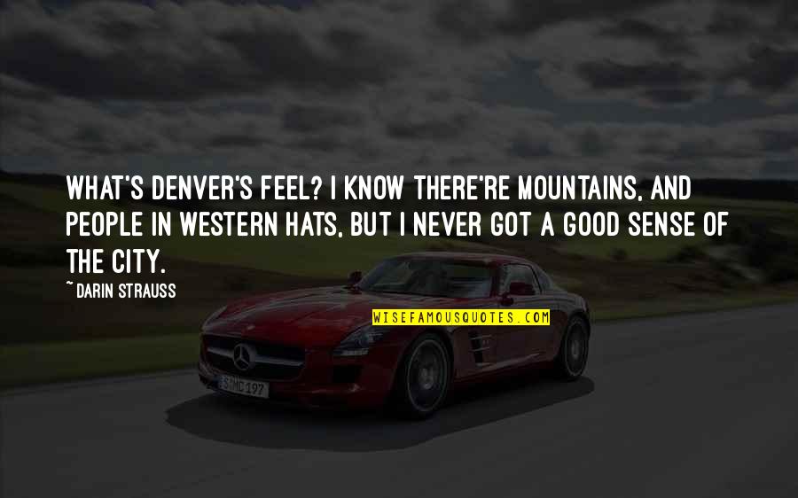 What A Lucky Man Quotes By Darin Strauss: What's Denver's feel? I know there're mountains, and What A Lucky Man Quotes By Darin Strauss: What's Denver's feel? I know there're mountains, and