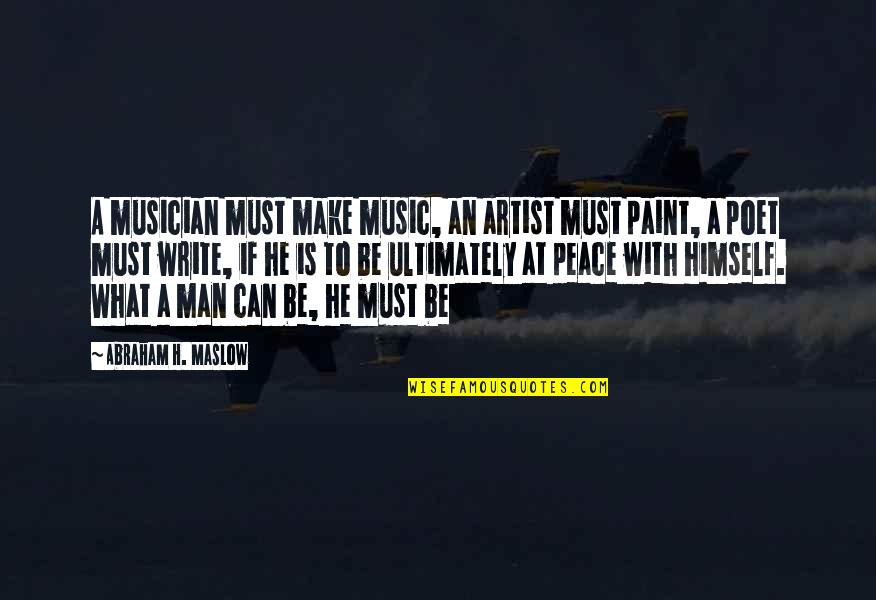 What A Man Can Be He Must Be Quotes By Abraham H. Maslow: A musician must make music, an artist must What A Man Can Be He Must Be Quotes By Abraham H. Maslow: A musician must make music, an artist must