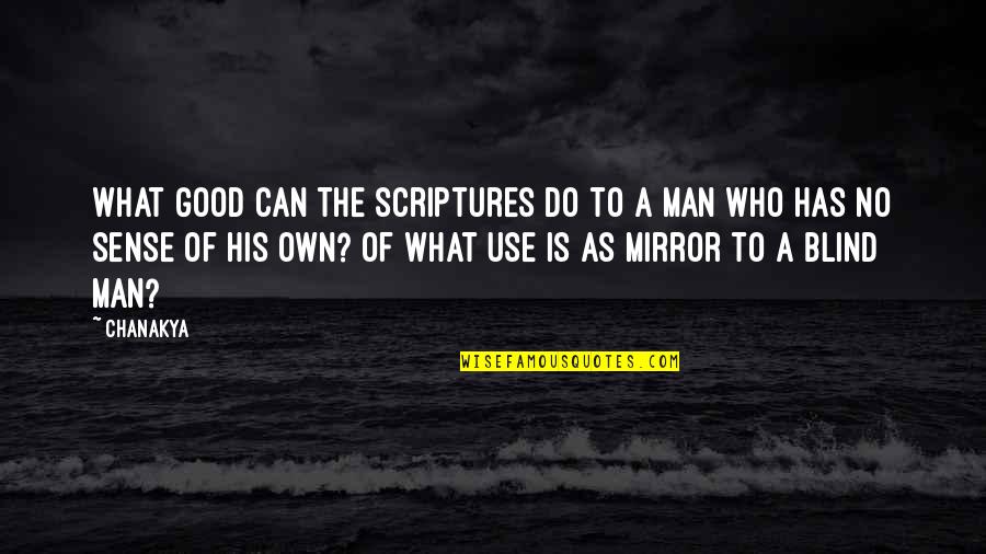 What A Man Can Do Quotes By Chanakya: What good can the scriptures do to a