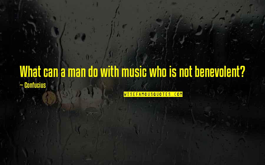 What A Man Can Do Quotes By Confucius: What can a man do with music who