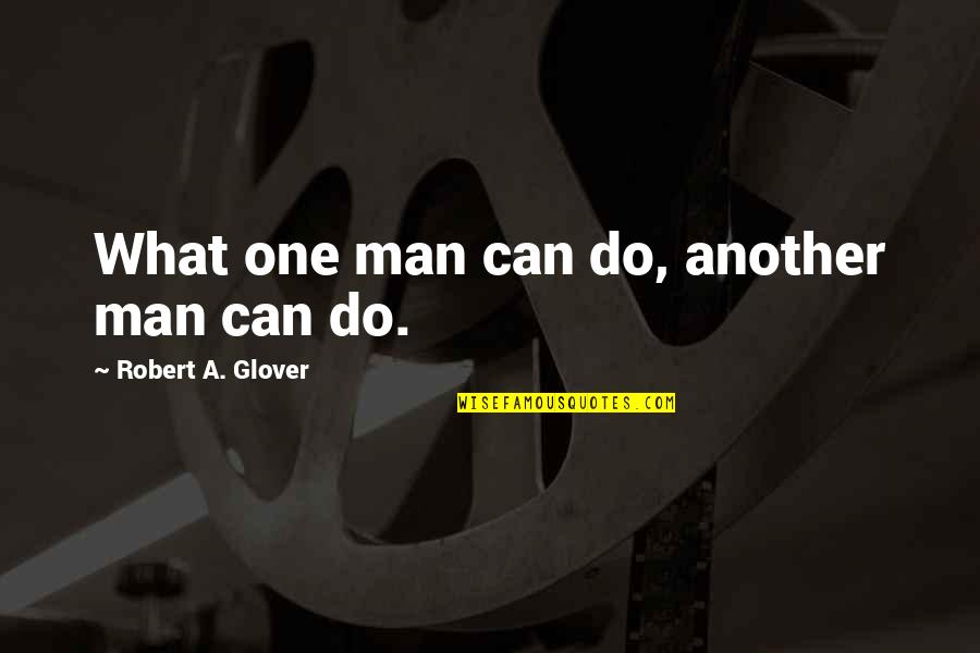 What A Man Can Do Quotes By Robert A. Glover: What one man can do, another man can