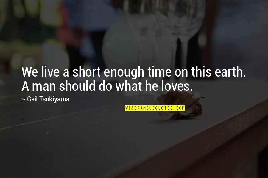 What A Man Should Do Quotes By Gail Tsukiyama: We live a short enough time on this
