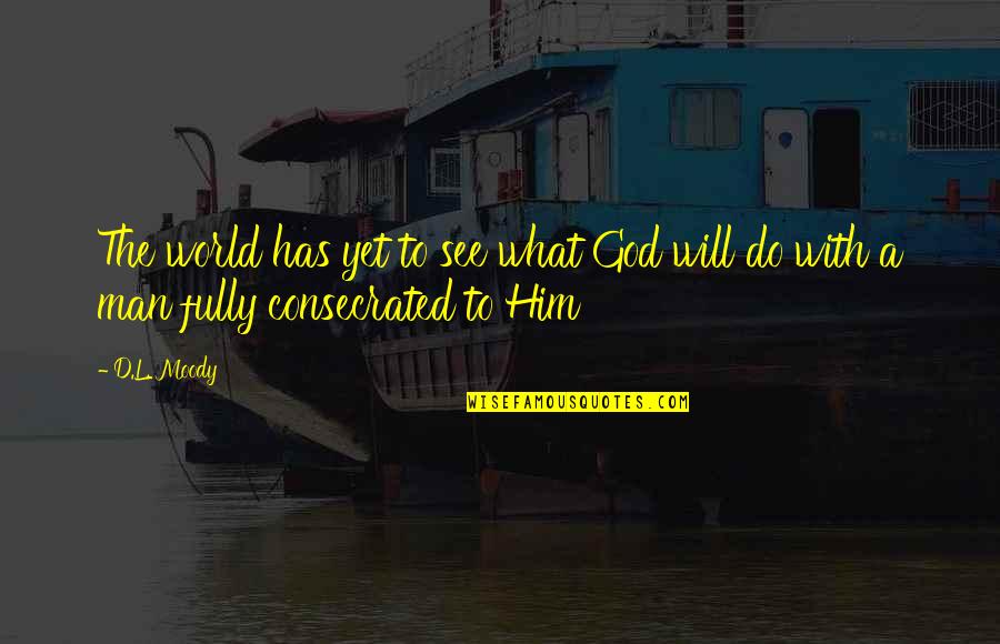What A Man To Do Quotes By D.L. Moody: The world has yet to see what God