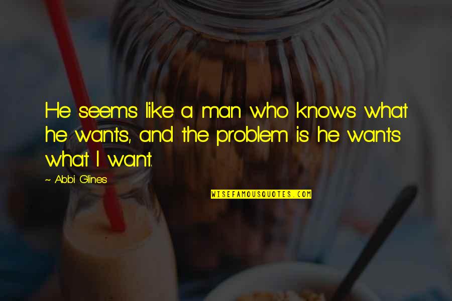 What A Man Wants Quotes By Abbi Glines: He seems like a man who knows what