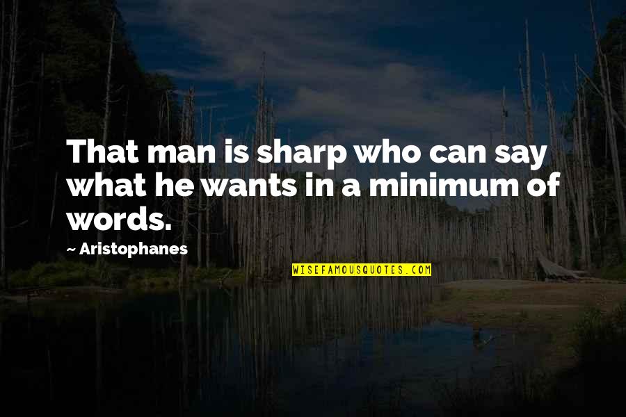 What A Man Wants Quotes By Aristophanes: That man is sharp who can say what