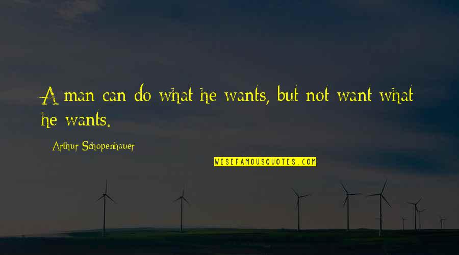 What A Man Wants Quotes By Arthur Schopenhauer: A man can do what he wants, but