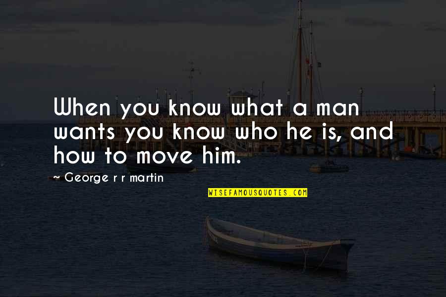 What A Man Wants Quotes By George R R Martin: When you know what a man wants you