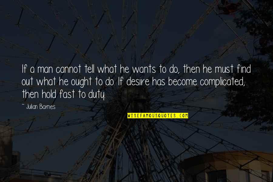 What A Man Wants Quotes By Julian Barnes: If a man cannot tell what he wants