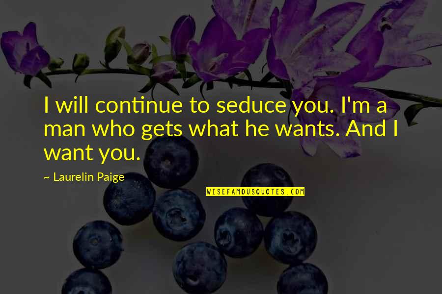 What A Man Wants Quotes By Laurelin Paige: I will continue to seduce you. I'm a