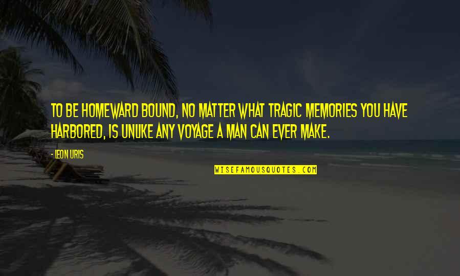What A Memories Quotes By Leon Uris: To be homeward bound, no matter what tragic