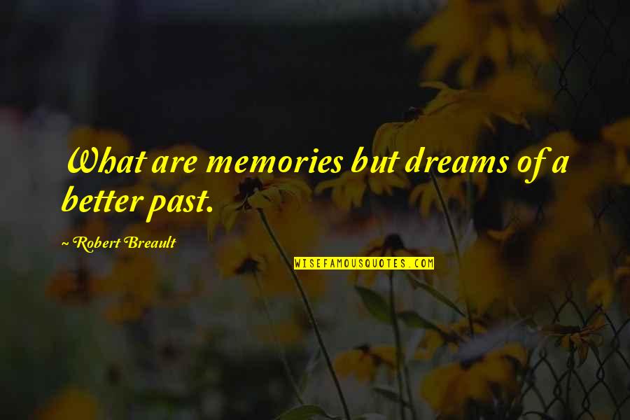What A Memories Quotes By Robert Breault: What are memories but dreams of a better