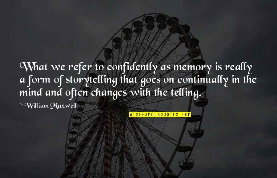 What A Memories Quotes By William Maxwell: What we refer to confidently as memory is