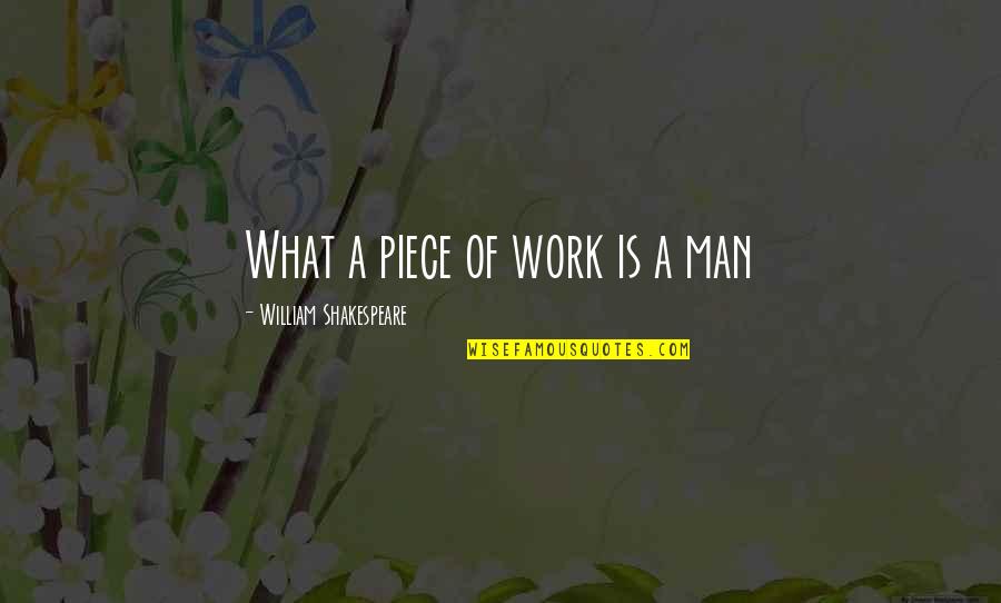 What A Piece Of Work Is Man Shakespeare Quotes By William Shakespeare: What a piece of work is a man What A Piece Of Work Is Man Shakespeare Quotes By William Shakespeare: What a piece of work is a man