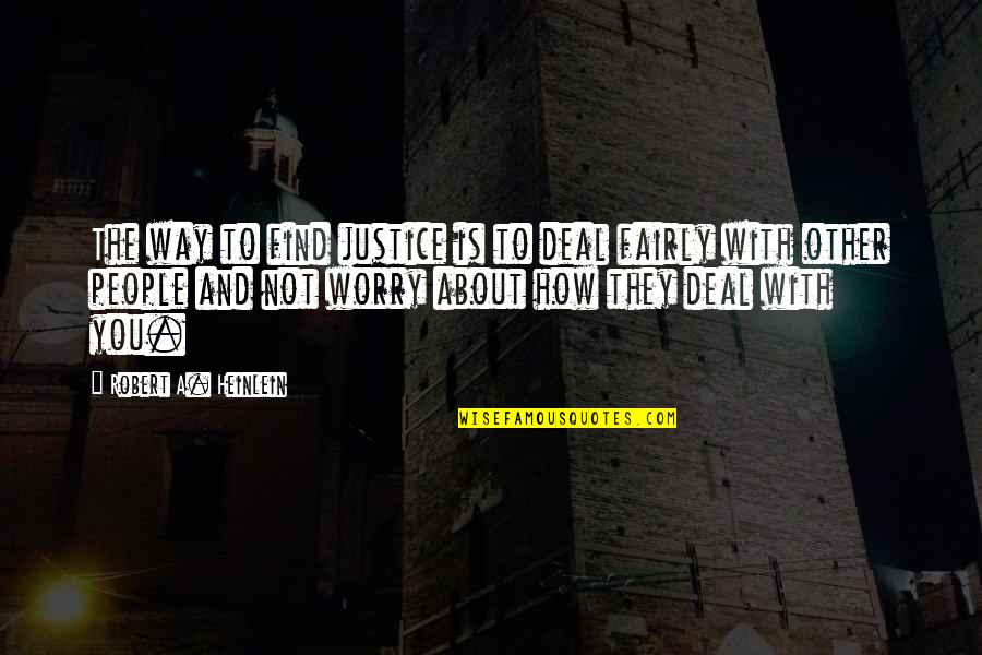 What A Smile Can Hide Quotes By Robert A. Heinlein: The way to find justice is to deal
