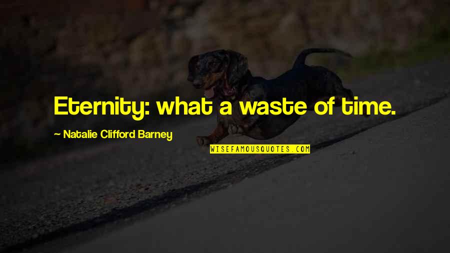 What A Waste Of Time Quotes By Natalie Clifford Barney: Eternity: what a waste of time.