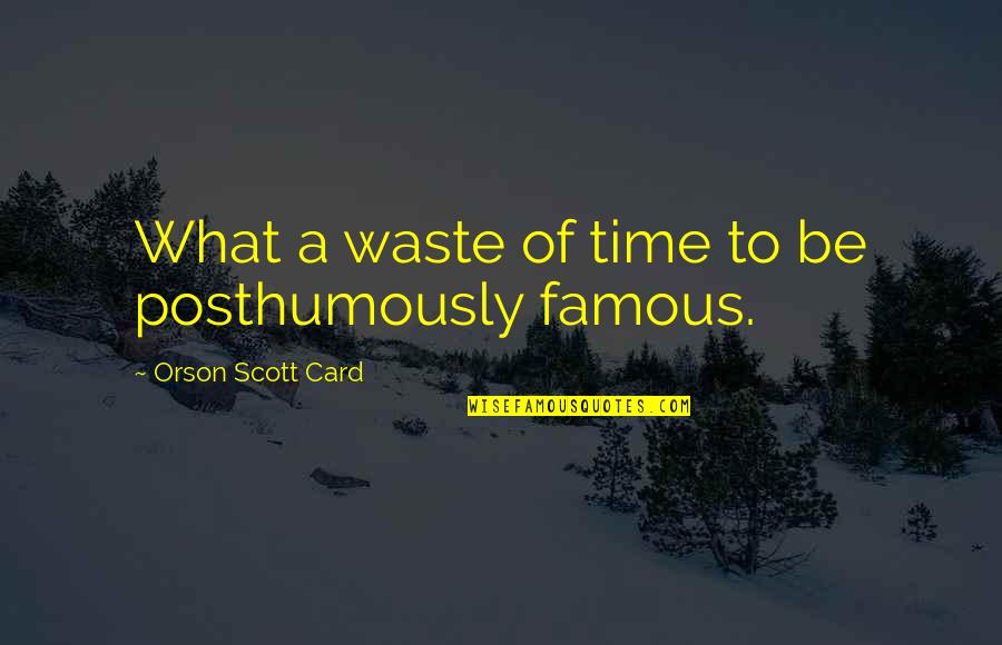 What A Waste Of Time Quotes By Orson Scott Card: What a waste of time to be posthumously