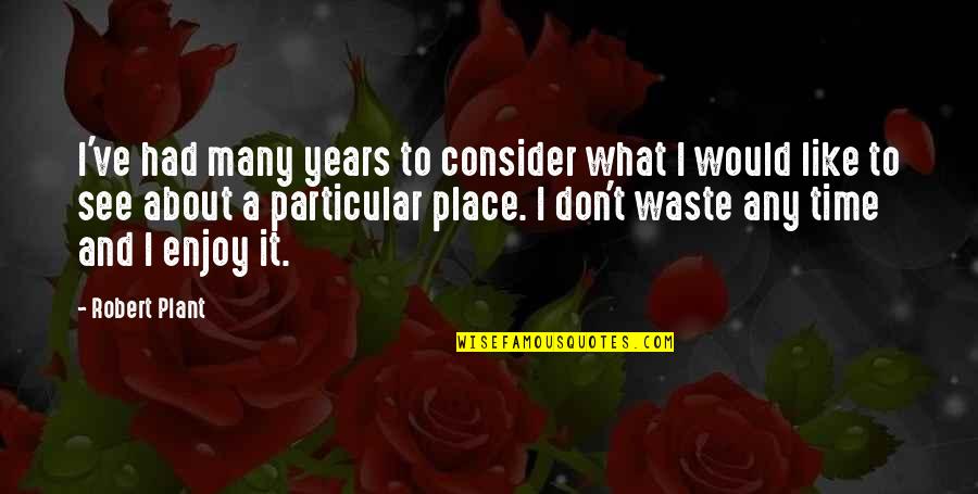 What A Waste Of Time Quotes By Robert Plant: I've had many years to consider what I