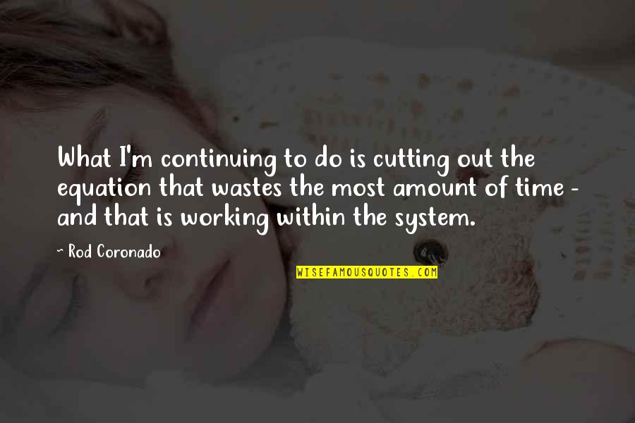 What A Waste Of Time Quotes By Rod Coronado: What I'm continuing to do is cutting out