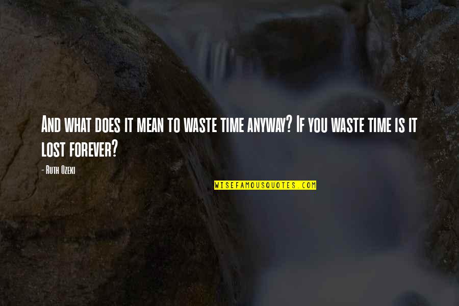 What A Waste Of Time Quotes By Ruth Ozeki: And what does it mean to waste time