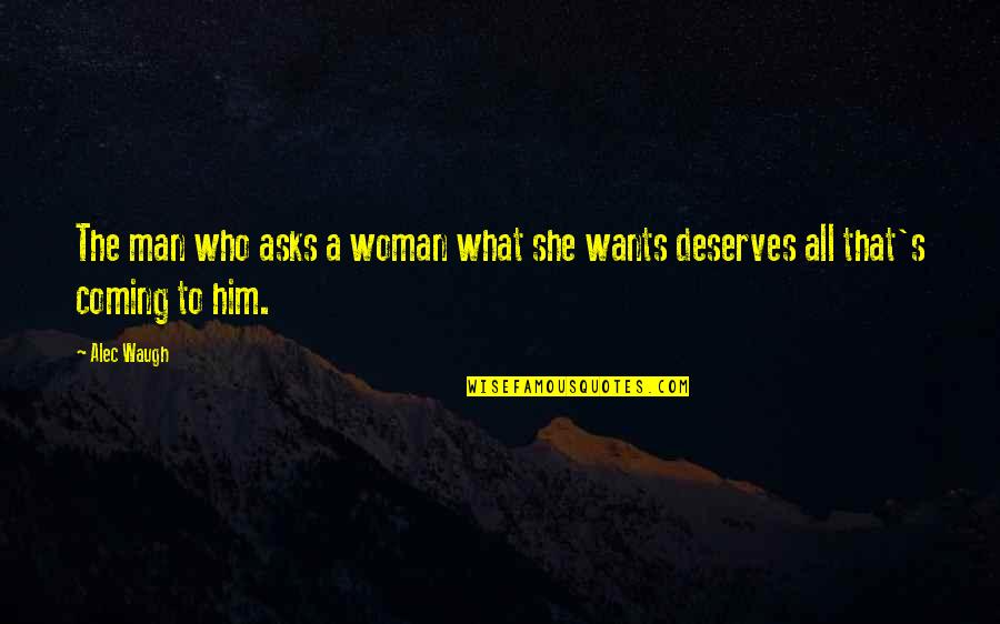 What A Woman Deserves From A Man Quotes By Alec Waugh: The man who asks a woman what she