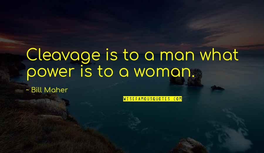 What A Woman Is To A Man Quotes By Bill Maher: Cleavage is to a man what power is