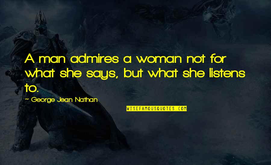 What A Woman Is To A Man Quotes By George Jean Nathan: A man admires a woman not for what