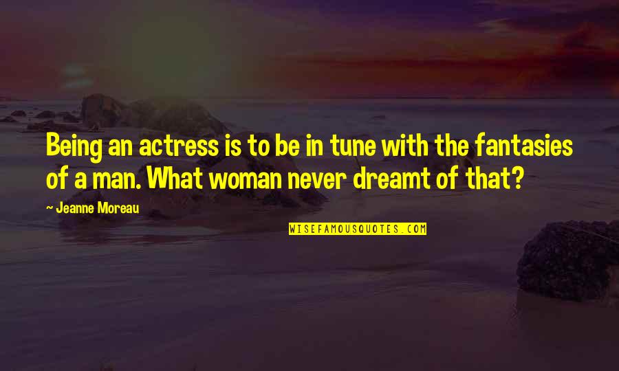 What A Woman Is To A Man Quotes By Jeanne Moreau: Being an actress is to be in tune