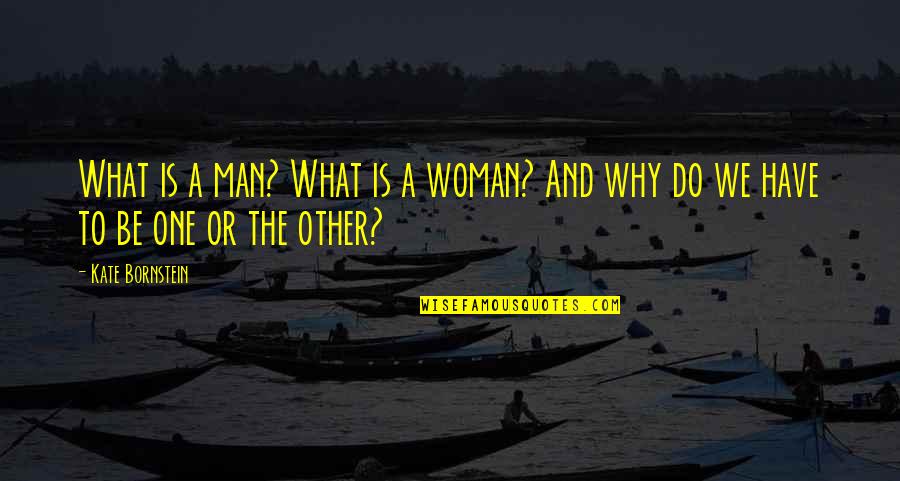 What A Woman Is To A Man Quotes By Kate Bornstein: What is a man? What is a woman?