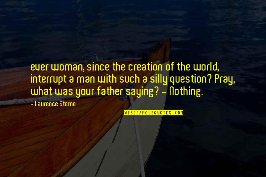 What A Woman Is To A Man Quotes By Laurence Sterne: ever woman, since the creation of the world,