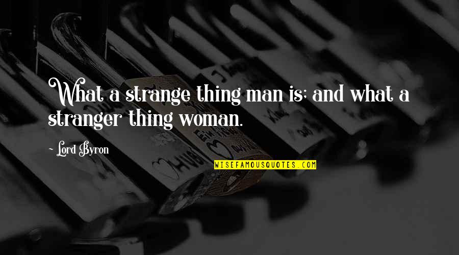 What A Woman Is To A Man Quotes By Lord Byron: What a strange thing man is; and what