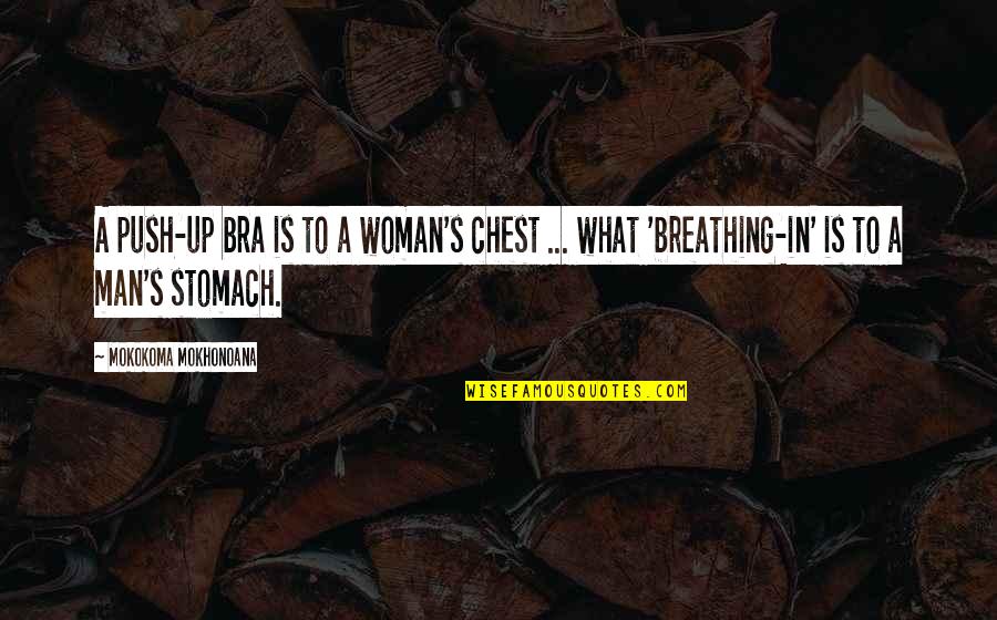 What A Woman Is To A Man Quotes By Mokokoma Mokhonoana: A push-up bra is to a woman's chest