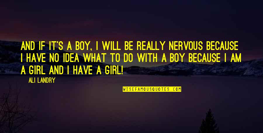 What A Woman Means To A Man Quotes By Ali Landry: And if it's a boy, I will be What A Woman Means To A Man Quotes By Ali Landry: And if it's a boy, I will be